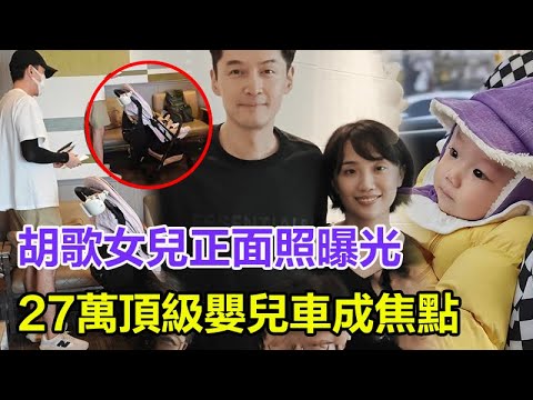 胡歌女兒正面照曝光，女兒小茉莉萌態可掬，27萬頂級嬰兒車成焦點，老婆家庭背景不簡單？#胡歌#黃曦寧#小茉莉#江疏影#薛佳凝