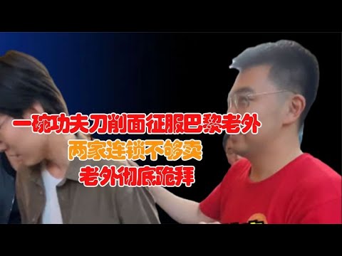 一碗功夫刀削面征服法国老外，中华文化输出，让老外彻底跪拜