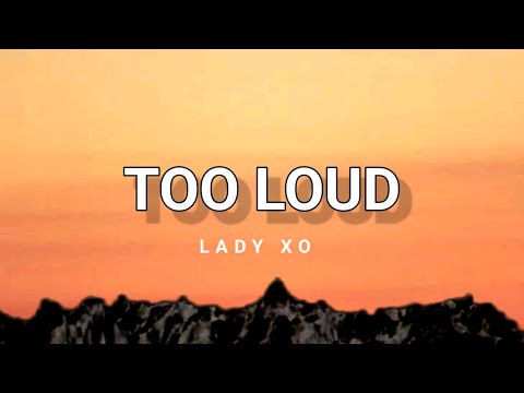 LADY XO - TOO LOUD ( LYRICS )