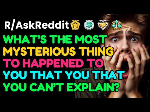 What’s the most MYSTERIOUS thing to happen to you that you can’t explain?: AskReddit