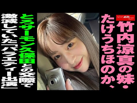 竹内涼真 の 妹 ・ たけうちほのか　とろサーモン 久保田 との 交際 で激減していた「 バラエティー 出演」 NEWSポストセブン