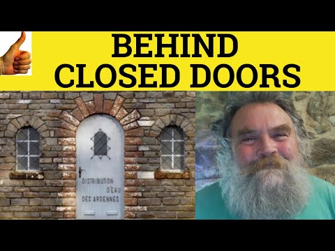 🔵 Behind Closed Doors Defined - Behind Closed Doors Meaning - Behind Closed Doors Examples - Closed