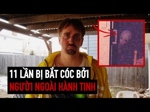 11 Lần Bị Người Ngoài Hành Tinh Bắt Cóc: Có Video Bằng Chứng Ghi Lại!