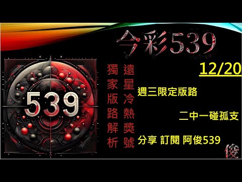 【今彩539】12/20 準7進8 二中一版路 阿俊專業解析 二三星 539不出牌 今彩539號碼推薦 未開遠星 539尾數 阿俊539