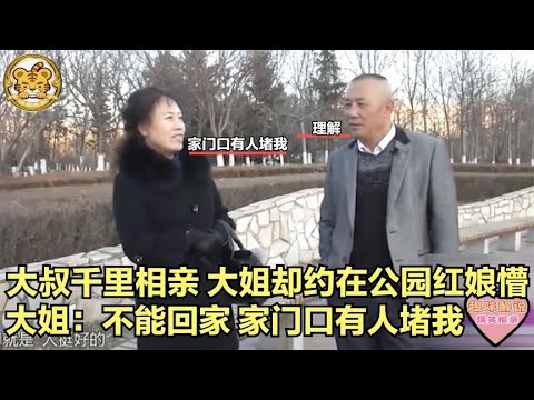 【缘来不晚】大叔千裏相親，大姐卻約在公園，紅娘很懵，大姐 家門口有人堵我