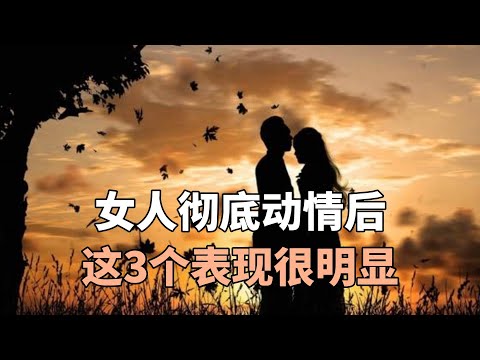 女人彻底动情后，这3个表现很明显