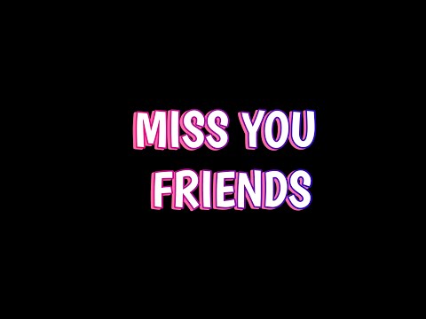 do you miss your friends?