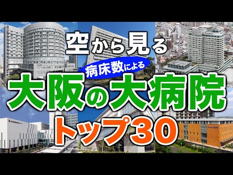 【空から見る】大阪の大病院🏥トップ30🚁（最新改訂版）大阪の主要病院をわかりやすく解説！（2024年病床数ランキング）大阪大学医学部附属病院・大阪市立総合医療センター・大阪公立大学医学部附属病院 他