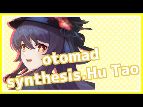 otomad-synthesis.Hu Tao