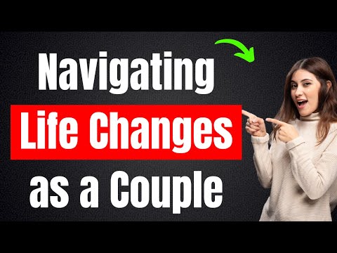 Navigating Life Changes as a Couple: Tips for Success