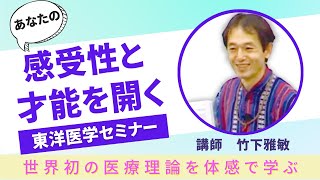 竹下雅敏東洋医学セミナー 〜 壮大な統合医療理論を学びながら あなたの才能と感受性を開く