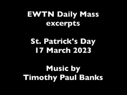 Music Excerpts from EWTN Mass 17March2023 Music by T P Banks