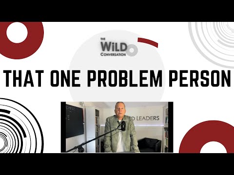 That One Problem Person | Building A Great Team | The WiLD Conversation #whole #intentional #leader