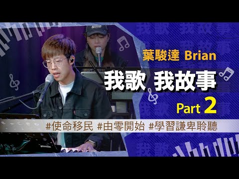 我歌我故事 - 葉駿達 (Brian) Part 2 (使命移民 | 由零開始 | 學習謙卑聆聽)