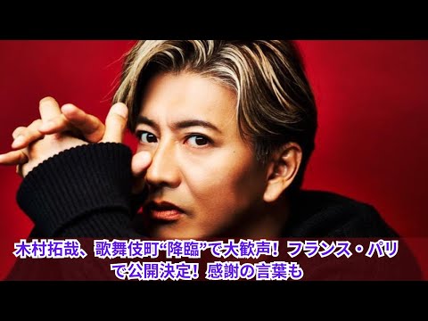 木村拓哉、歌舞伎町で大歓声！フランス・パリで公開決定！感謝の気持ちを語る