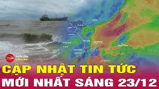 Tin tức 24h mới. Tin sáng 23/12: Áp thấp nhiệt đới có thể mạnh lên thành bão, ảnh hưởng toàn Nam bộ?