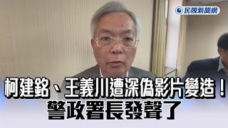 快新聞／柯建銘、王義川遭深偽影片變造！　警政署長發聲了－民視新聞