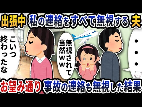 出張中に私の連絡をすべて無視する夫→お望み通り事故の連絡も無視した結果ｗ【2ch修羅場スレ】【2ch スカッと】