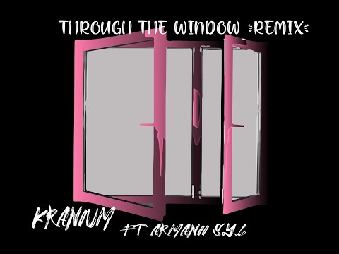 KRANIUM-THROUGH THE WINDOW (REMIX) ft ARMANII S.Y.G