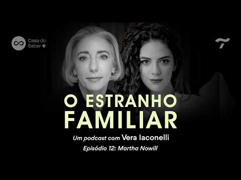 Martha Nowill: ser filha, enteada, mãe e madrasta - O Estranho Familiar com Vera Iaconelli | Ep.12