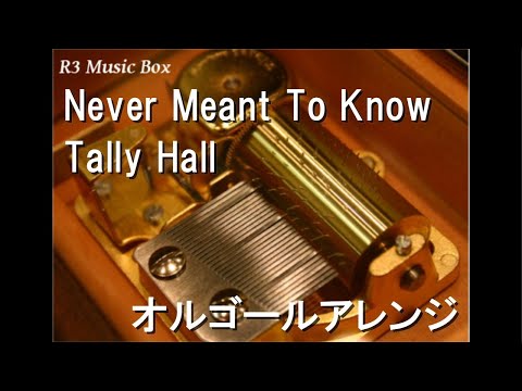 Never Meant To Know/Tally Hall【オルゴール】