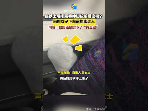 高鐵上后排乘客伸腳放前排座椅？前排女子下車前掐腳走人 網友：最終還是按下了“肯臭鍵”