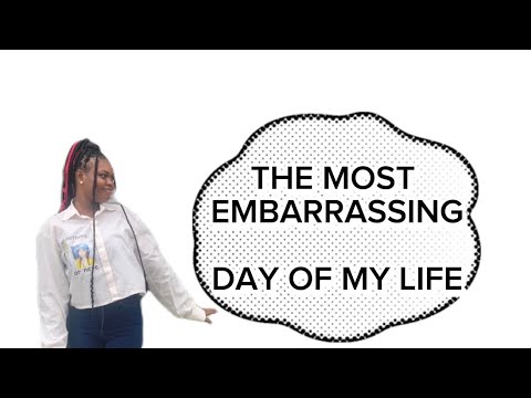 THE MOST EMBARRASSING DAY OF MY LIFE