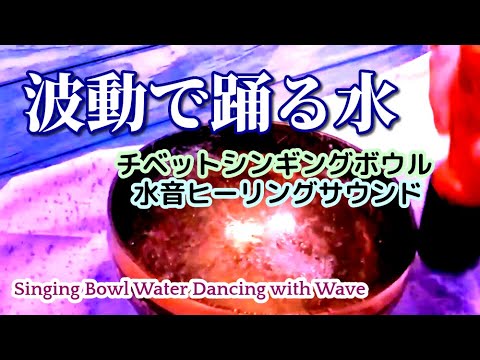 6月11日　【演奏1時間　チベットシンギングボウル】《波動で踊る水》 水音ヒーリングサウンド　Singing Bowl Water Dancing with Wave