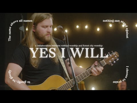 Yes I Will // feat. Vertical Worship + Forest City Worship