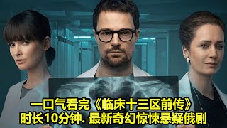 一口气看完《临床十三区前传》时长10分钟  最新奇幻惊悚悬疑俄剧 | 好看的韩剧评论