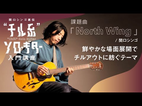 【North Wing】関口シンゴ直伝“チル系”ソロ・ギター入門講座