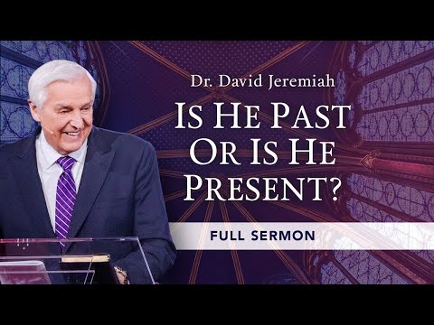 Is He Past or Is He Present?  | Dr. David Jeremiah