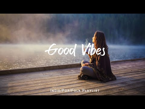 Good Vibes 🍀 Chill songs to boost up your mood  | An Indie/Pop/Folk/Acoustic Playlist