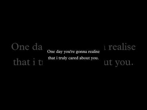 one day you're gonna realise that i truly care about you.that is love You Unconditionally.that I....