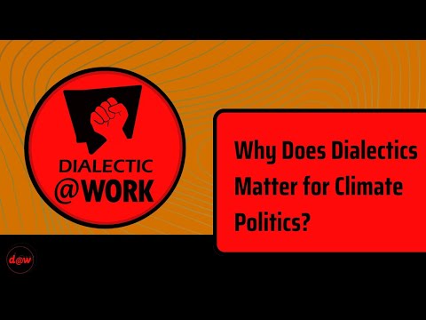 Dialectic At Work: Why Does Dialectics Matter for Climate Politics? W/Professor Jason W. Moore