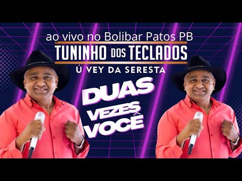 DUAS VEZES VOCÊ - TUNINHO DOS TECLADOS Ú VEY DA SERESTA - CD DE OUTUBRO AO VIVO NO BOLIBAR PATOS PB