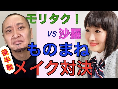 【ものまねメイク対決】後半戦！モリタク！VS.沙羅　勝つのはどっち？！