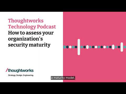 How to assess your organization's security maturity — Thoughtworks Technology Podcast