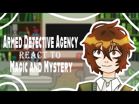 Armed Detective Agency react to Magic and Mystery