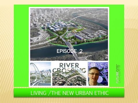 River Crossing:The  New Urban Ethic: Episode 2 Key Elements