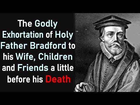 The Godly Exhortation of Holy Father Bradford to his Wife, Children & Friends before his Death