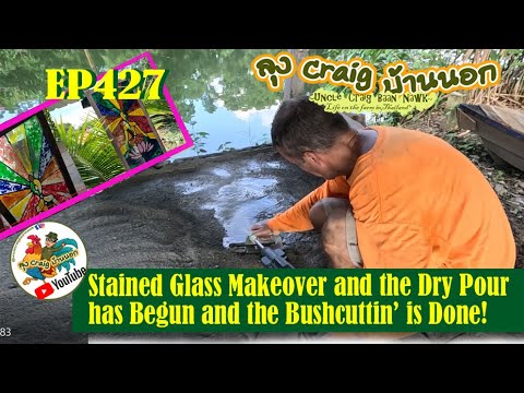 EP427 Stained Glass Makeover and the Dry Pour has Begun and the Bushcuttin' is Done!