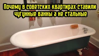 Почему в советских квартирах ставили чугунные ванны, а не стальные