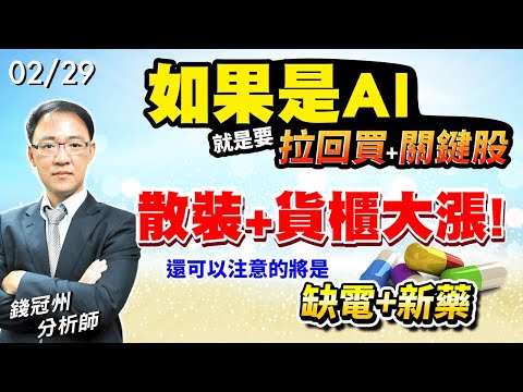 2024/02/29  如果是AI! 就是要「拉回買」+「關鍵股」 散裝+貨櫃大漲!現在還可以注意的將是”缺電+新藥”!  錢冠州分析師