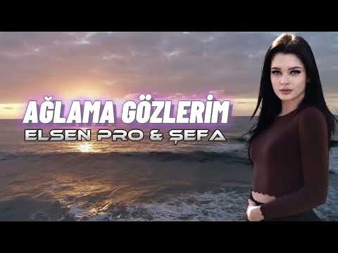 Elsen Pro & Şefa - Ağlama Gözlerim