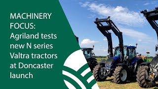 Machinery Focus  Agriland tests new N series Valtra tractors at Doncaster launch