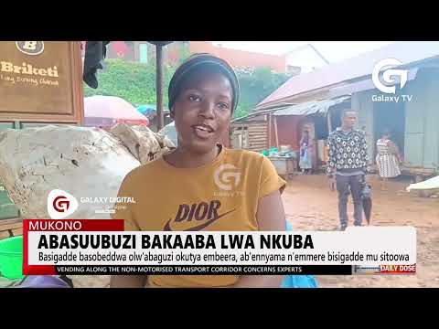 Abasuubuzi bakaaba lwa nkuba | Daily Dose