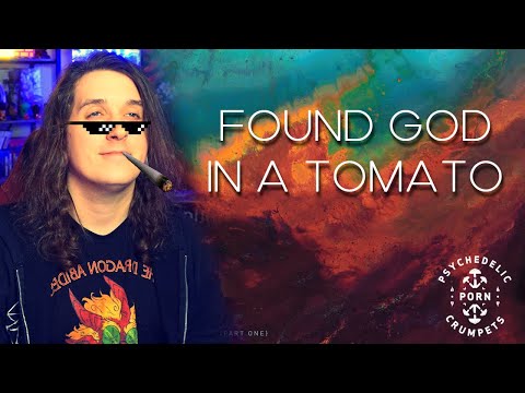 I got baked and reacted to the Psychedelic Porn Crumpets - Found God in a Tomato