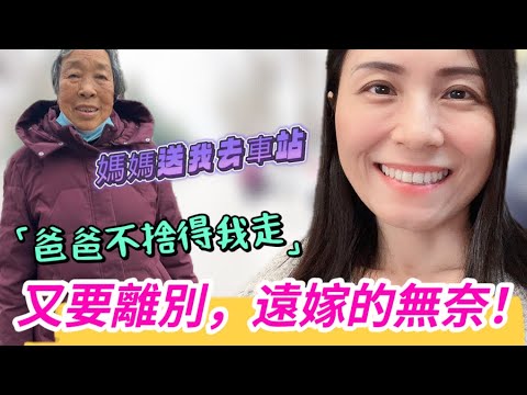 遠嫁的無奈，回一趟娘家好累❗又到離別，爸爸捨不得我走，媽媽送我去車站❗