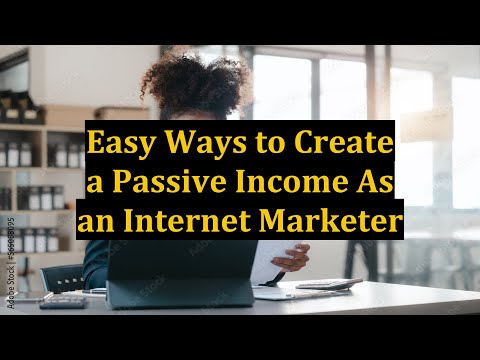 Easy Ways to Create a Passive Income As an Internet Marketer